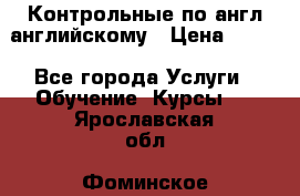 Контрольные по англ английскому › Цена ­ 300 - Все города Услуги » Обучение. Курсы   . Ярославская обл.,Фоминское с.